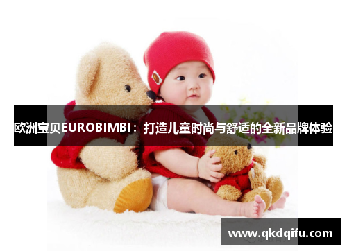 欧洲宝贝EUROBIMBI：打造儿童时尚与舒适的全新品牌体验